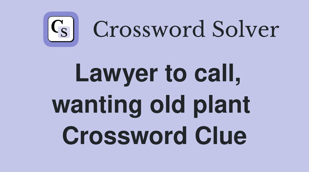 Lawyer to call, wanting old plant  Crossword Clue