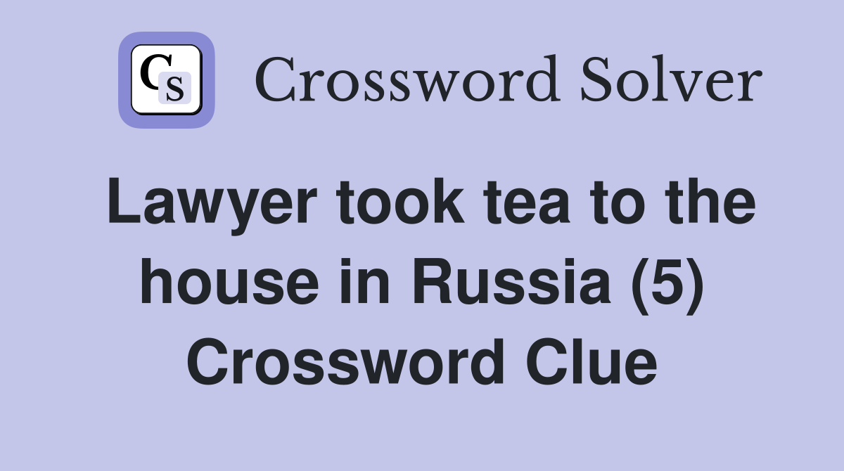 Lawyer took tea to the house in Russia (5) Crossword Clue