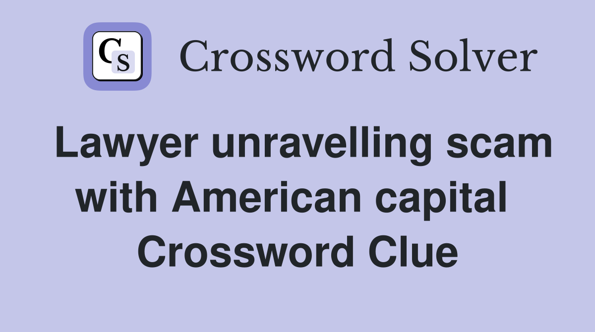 Lawyer unravelling scam with American capital  Crossword Clue