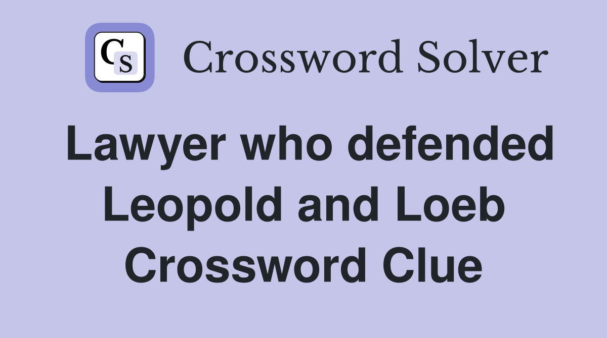 Lawyer who defended Leopold and Loeb Crossword Clue