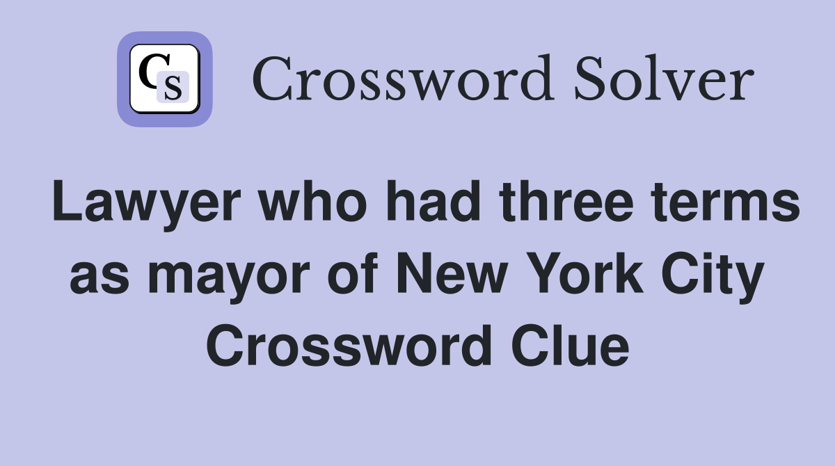 Lawyer who had three terms as mayor of New York City Crossword Clue