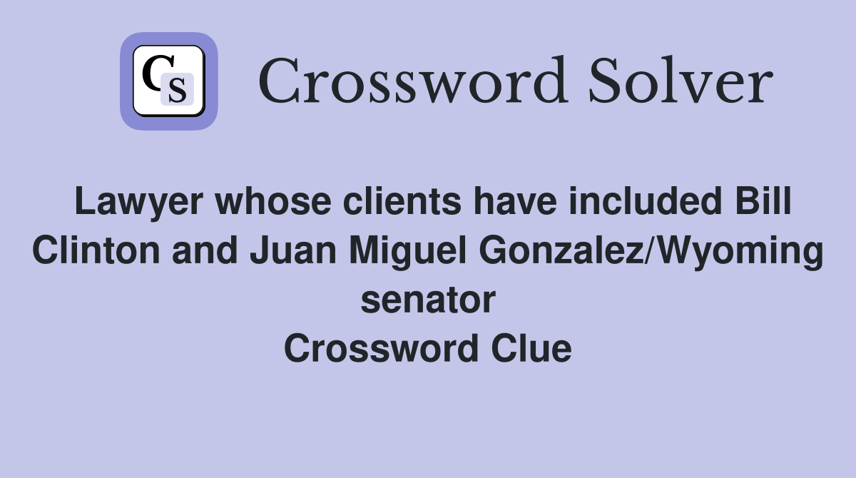 Lawyer whose clients have included Bill Clinton and Juan Miguel Gonzalez/Wyoming senator Crossword Clue