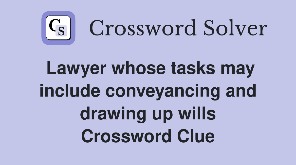 Lawyer whose tasks may include conveyancing and drawing up wills Crossword Clue