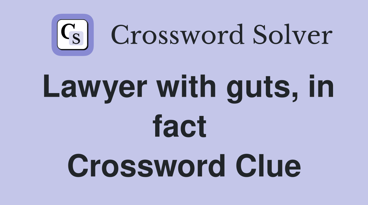Lawyer with guts, in fact  Crossword Clue