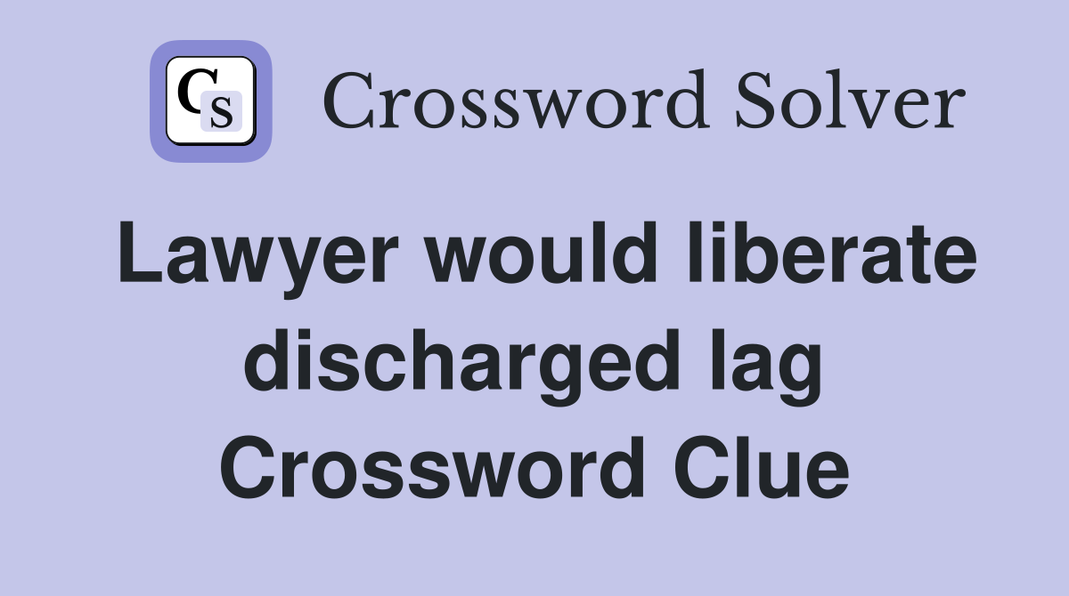 Lawyer would liberate discharged lag Crossword Clue