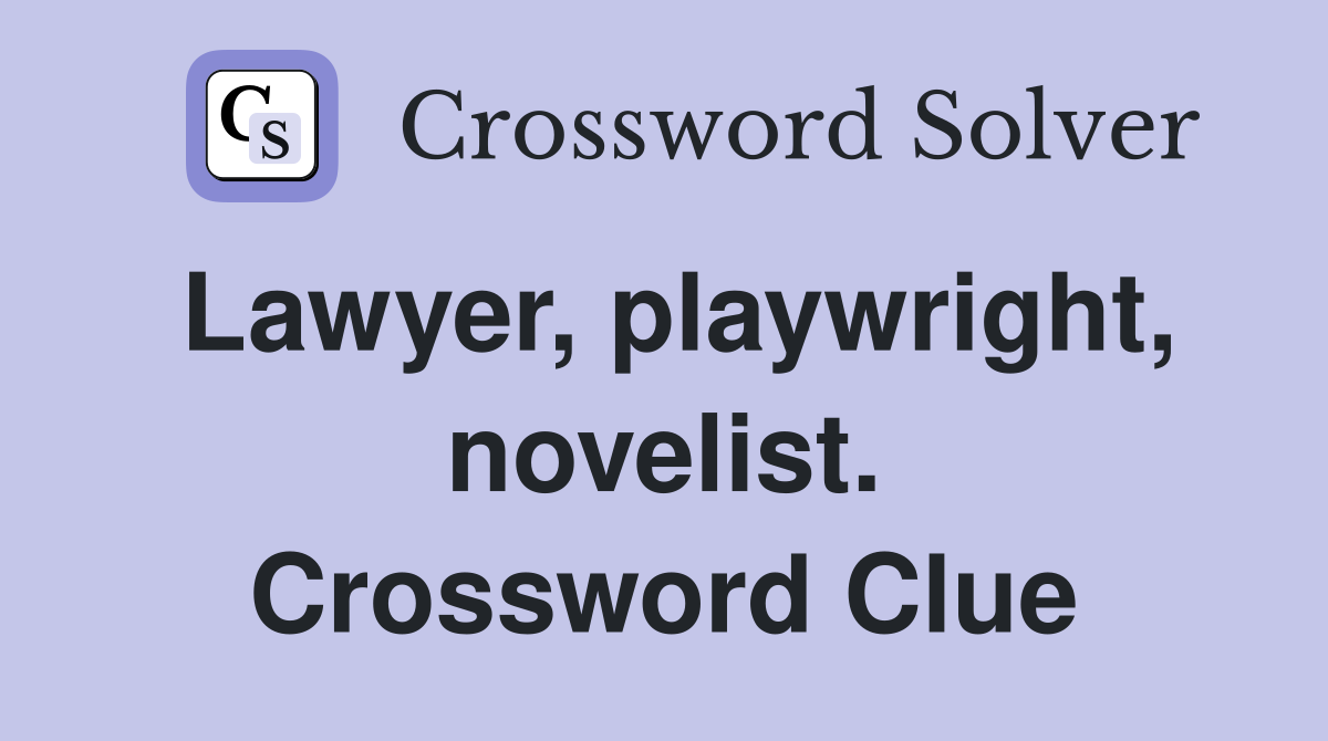 Lawyer, playwright, novelist. Crossword Clue