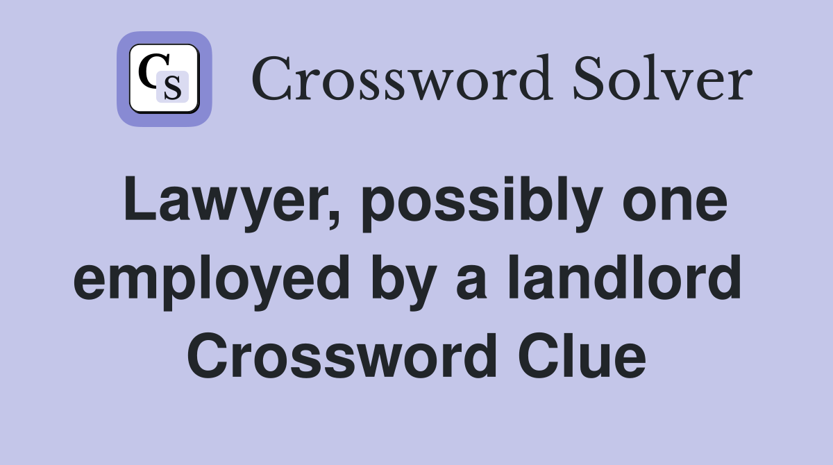 Lawyer, possibly one employed by a landlord  Crossword Clue