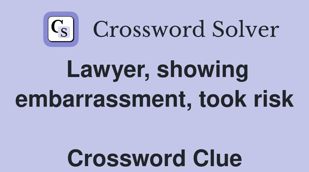 Lawyer, showing embarrassment, took risk  Crossword Clue