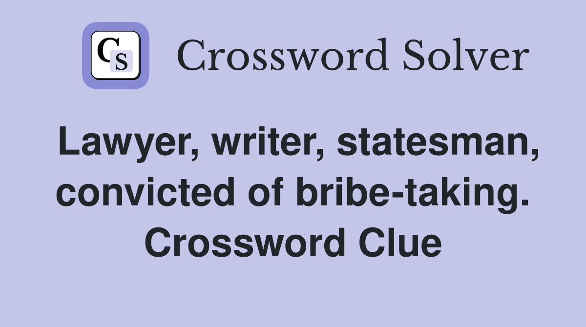 Lawyer, writer, statesman, convicted of bribe-taking. Crossword Clue