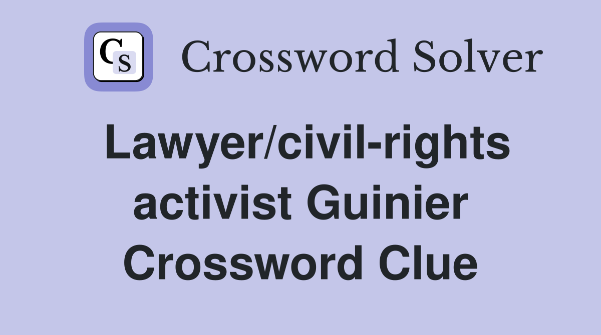 Lawyer/civil-rights activist Guinier Crossword Clue