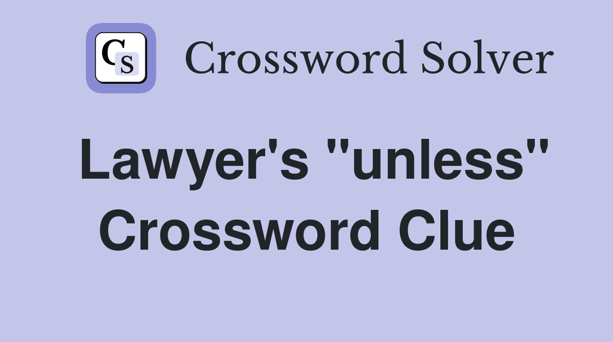 Lawyer's "unless" Crossword Clue