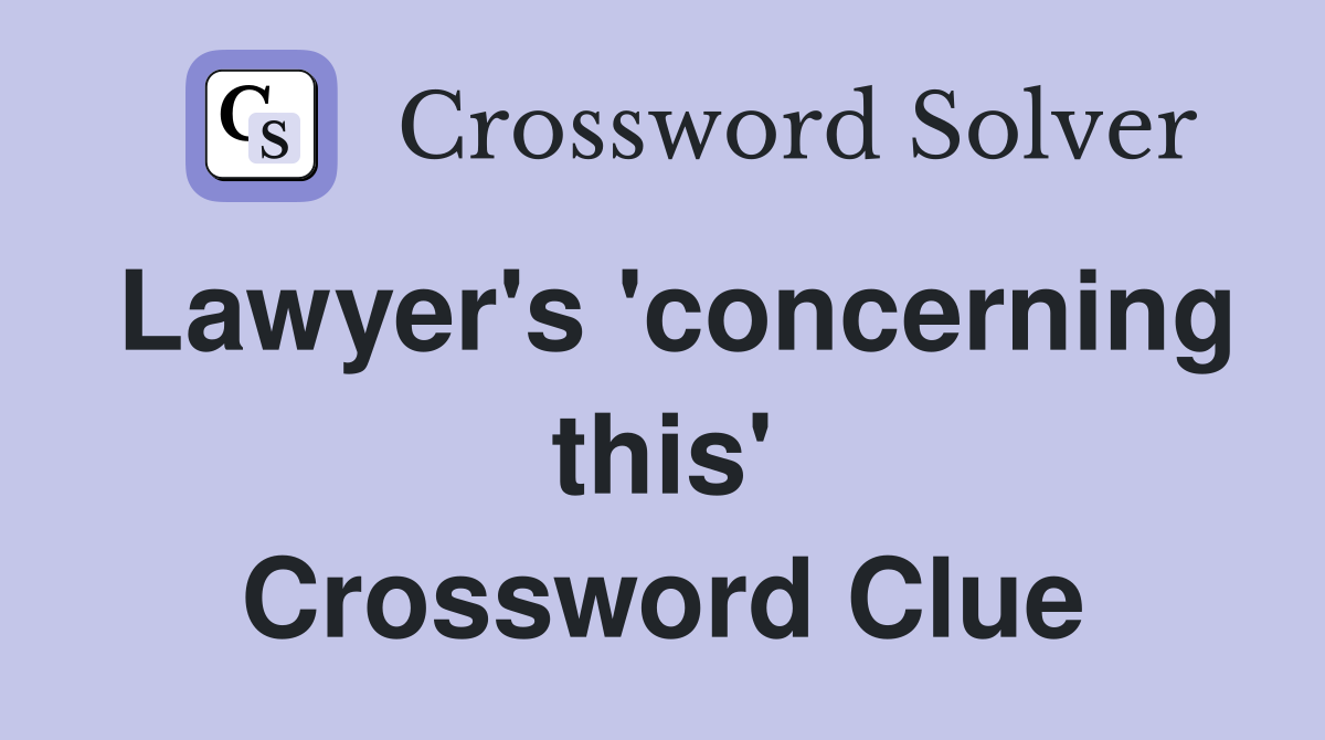Lawyer's 'concerning this' Crossword Clue