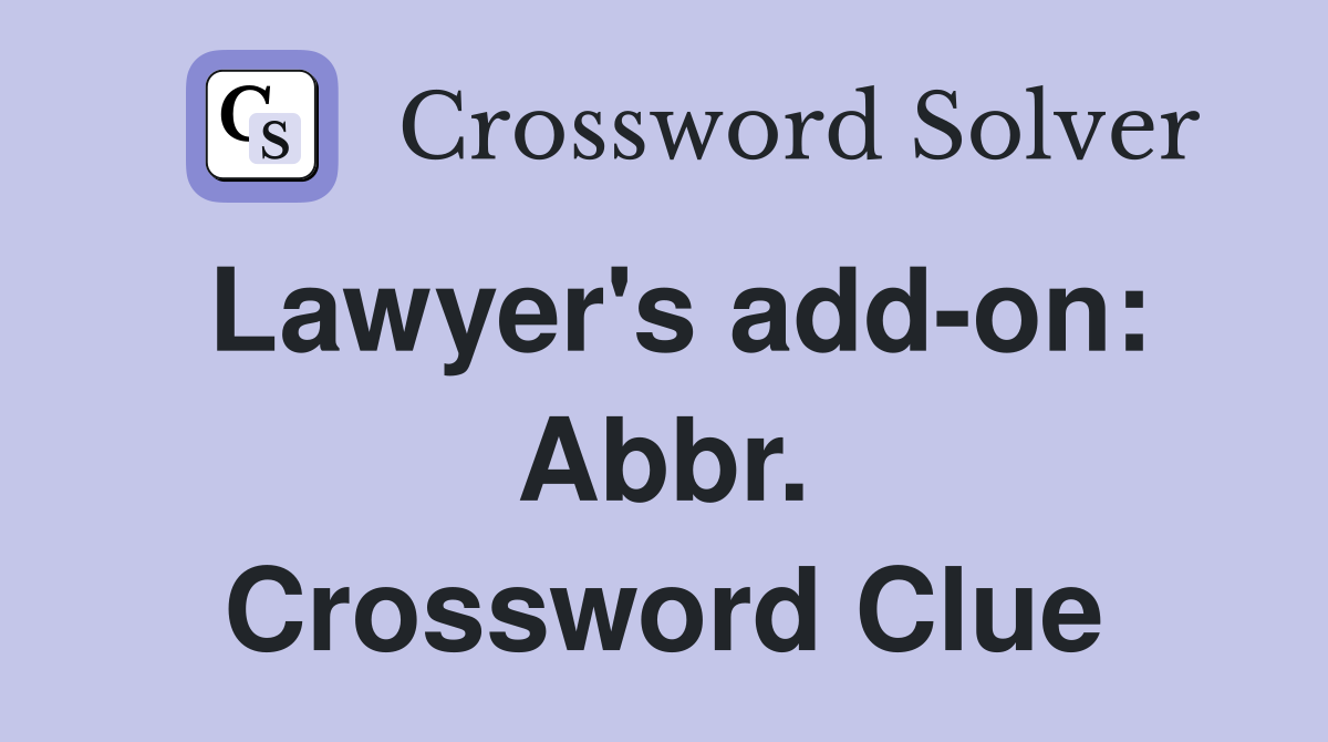 Lawyer's add-on: Abbr. Crossword Clue