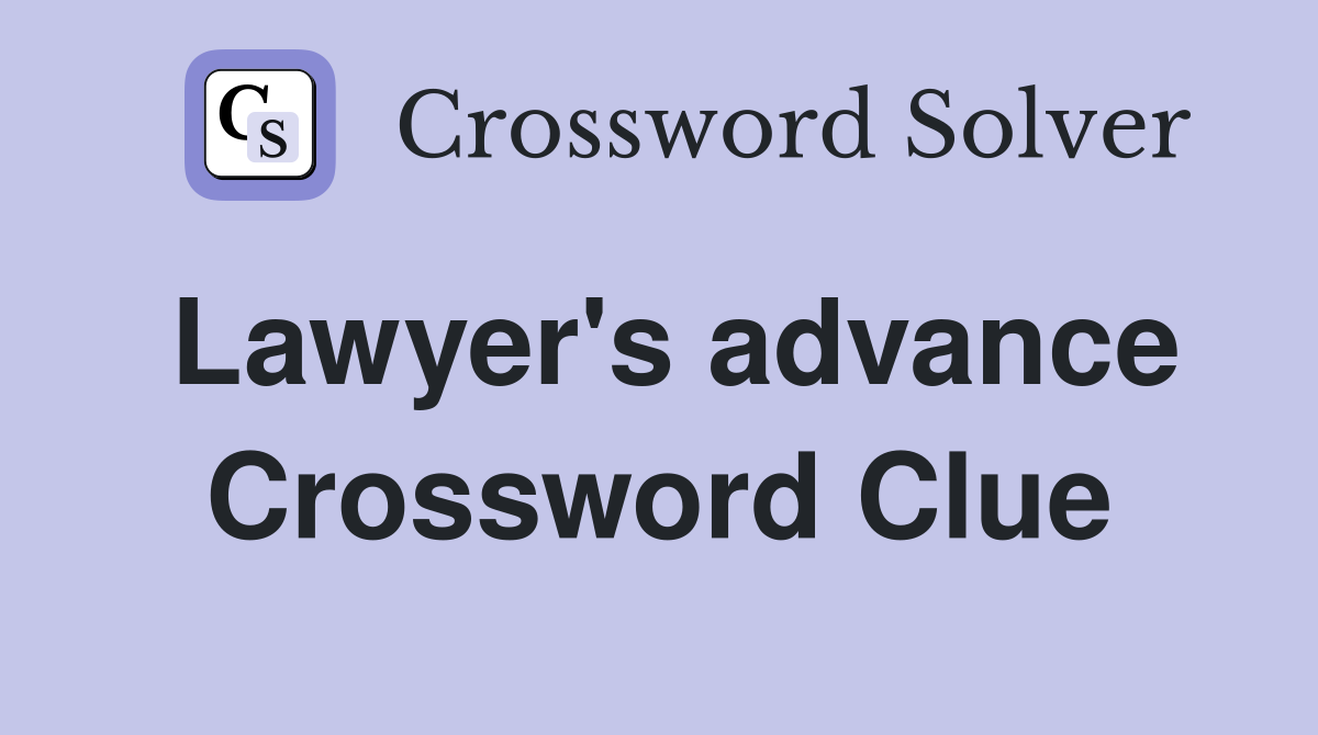 Lawyer's advance Crossword Clue