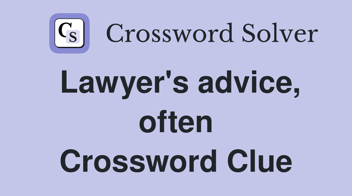 Lawyer's advice, often Crossword Clue