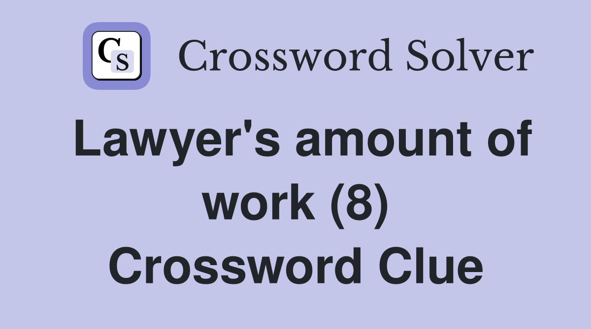 Lawyer's amount of work (8) Crossword Clue