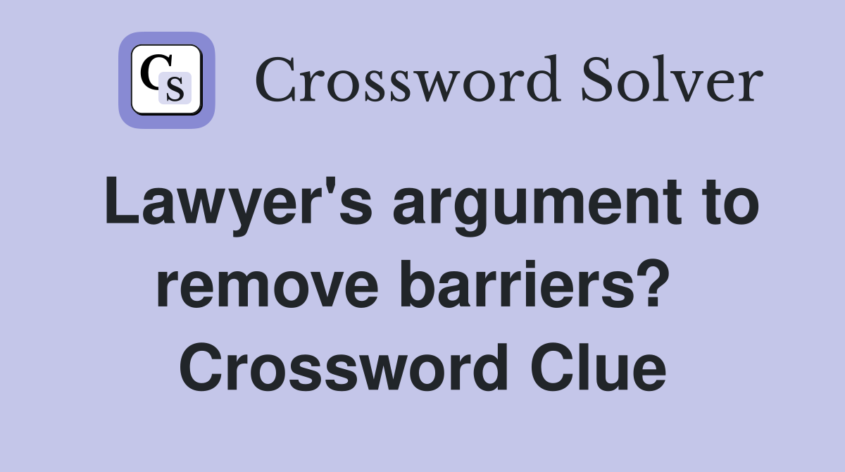 Lawyer's argument to remove barriers?  Crossword Clue