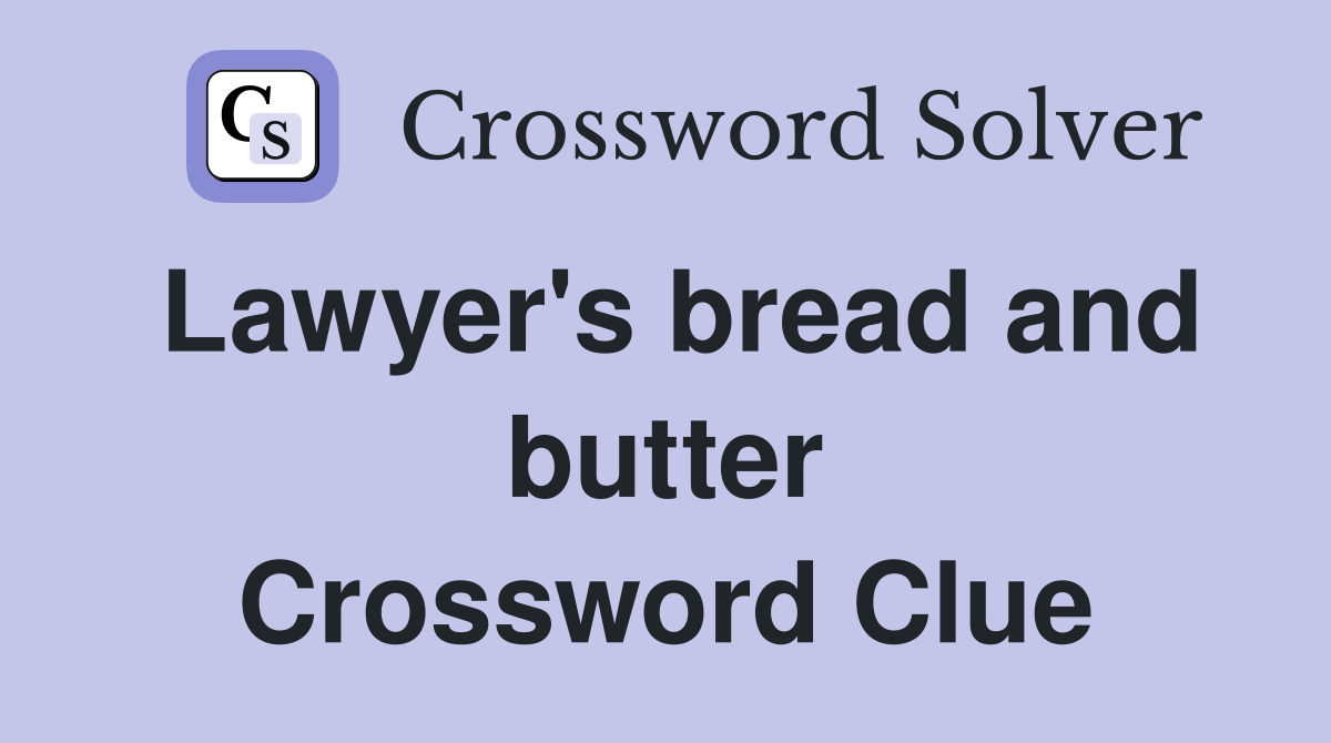 Lawyer's bread and butter Crossword Clue
