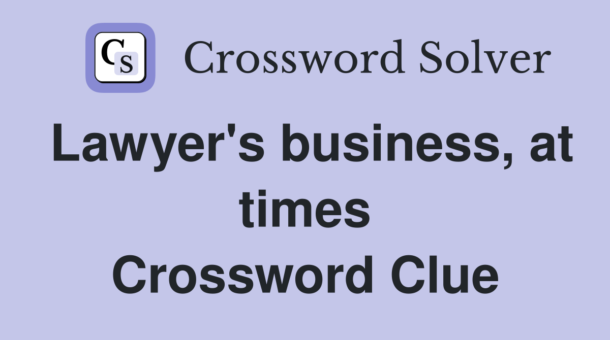 Lawyer's business, at times Crossword Clue