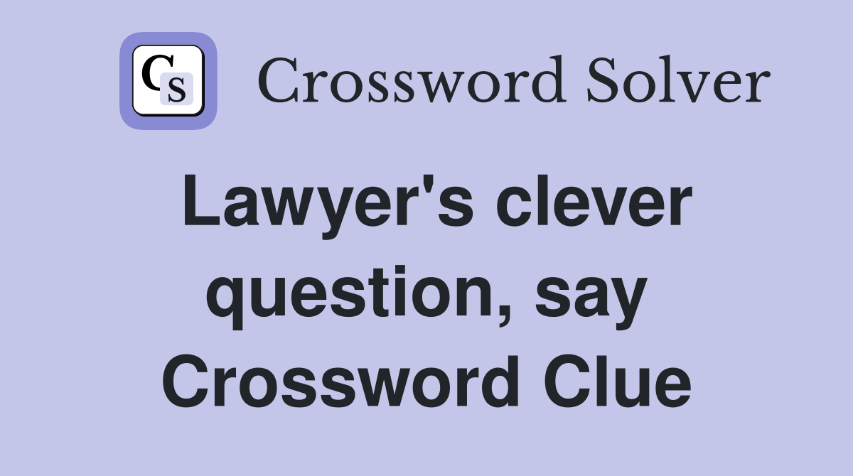 Lawyer's clever question, say Crossword Clue