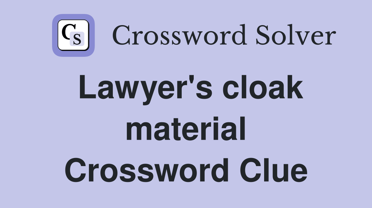 Lawyer's cloak material Crossword Clue