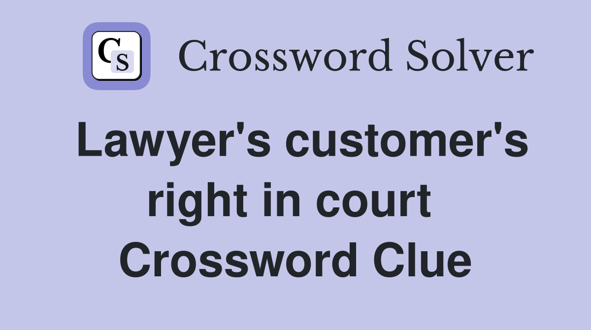 Lawyer's customer's right in court  Crossword Clue