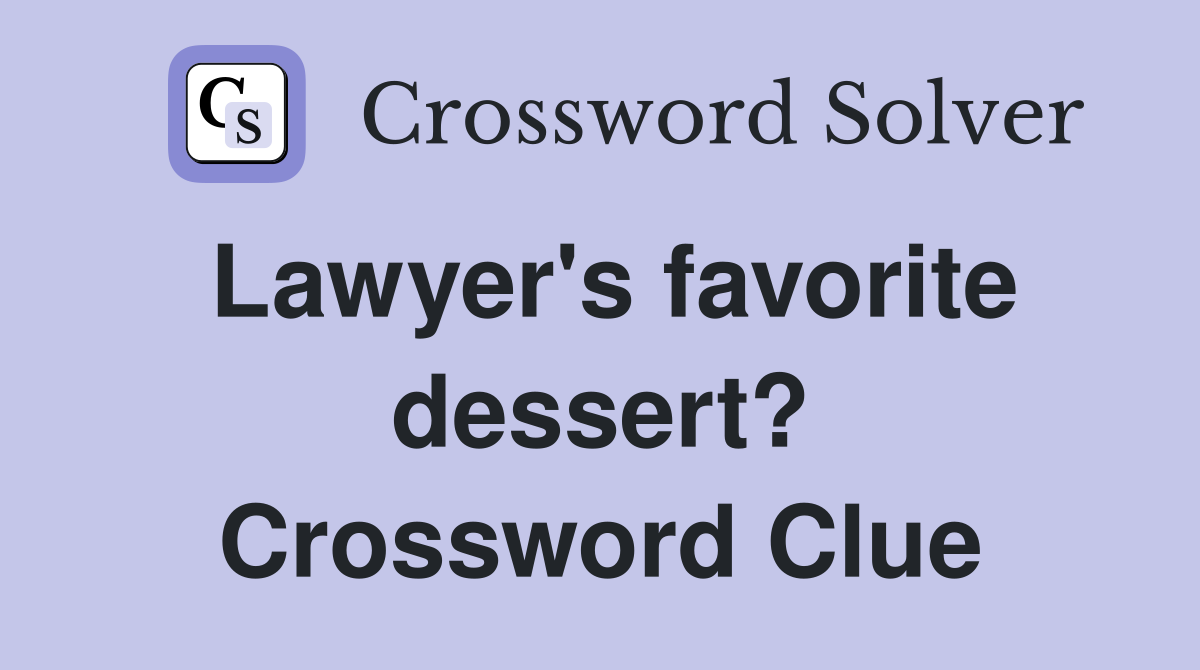 Lawyer's favorite dessert? Crossword Clue