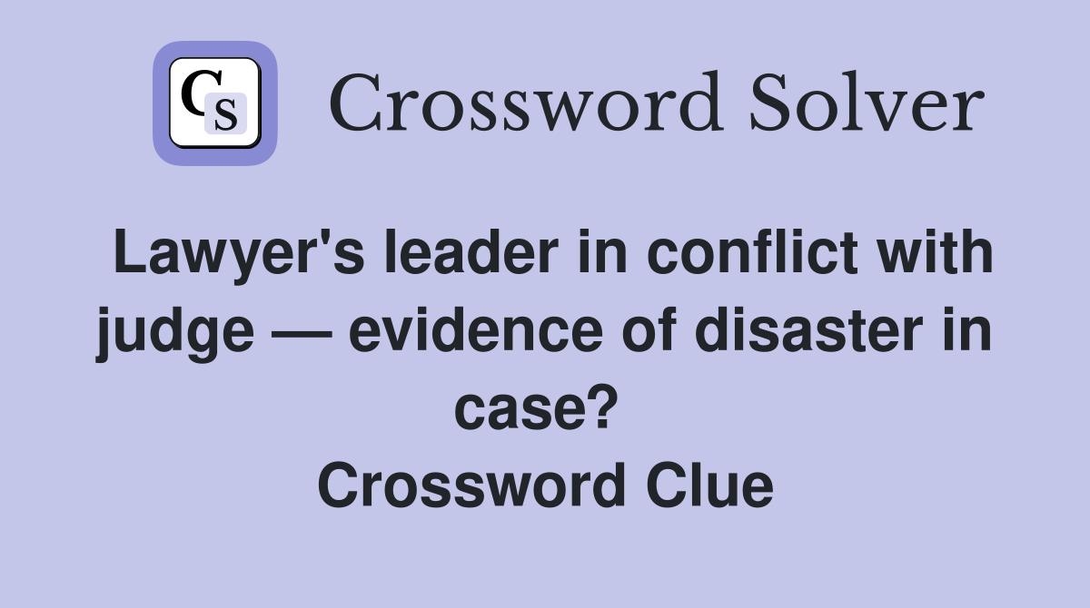 Lawyer's leader in conflict with judge — evidence of disaster in case?  Crossword Clue
