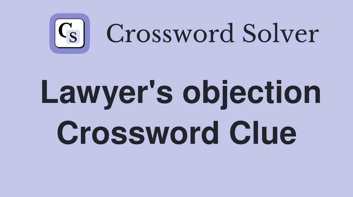 Lawyer's objection Crossword Clue