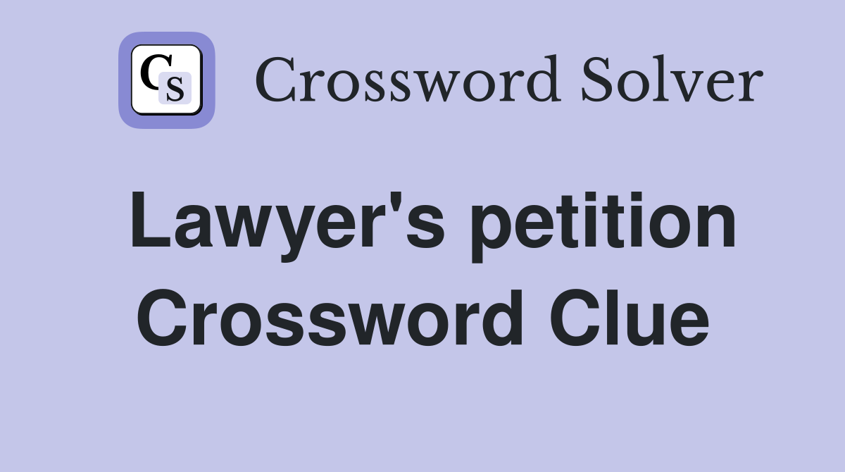 Lawyer's petition Crossword Clue