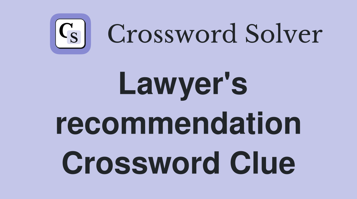 Lawyer's recommendation Crossword Clue
