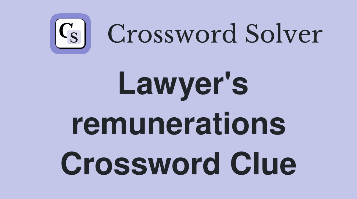 Lawyer's remunerations Crossword Clue