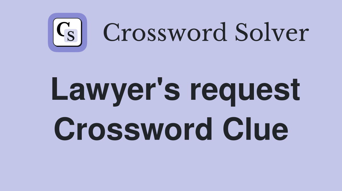 Lawyer's request Crossword Clue