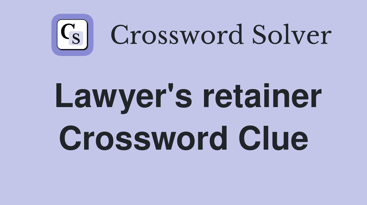 Lawyer's retainer Crossword Clue