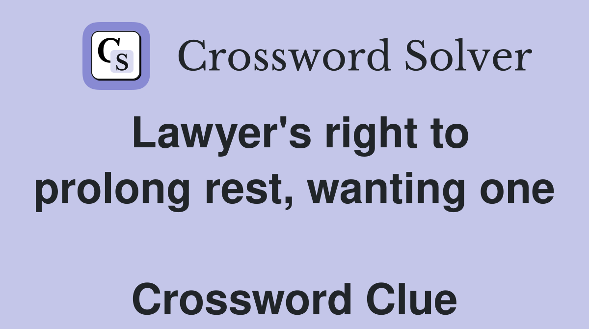 Lawyer's right to prolong rest, wanting one  Crossword Clue