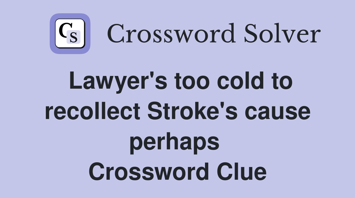 Lawyer's too cold to recollect Stroke's cause perhaps  Crossword Clue