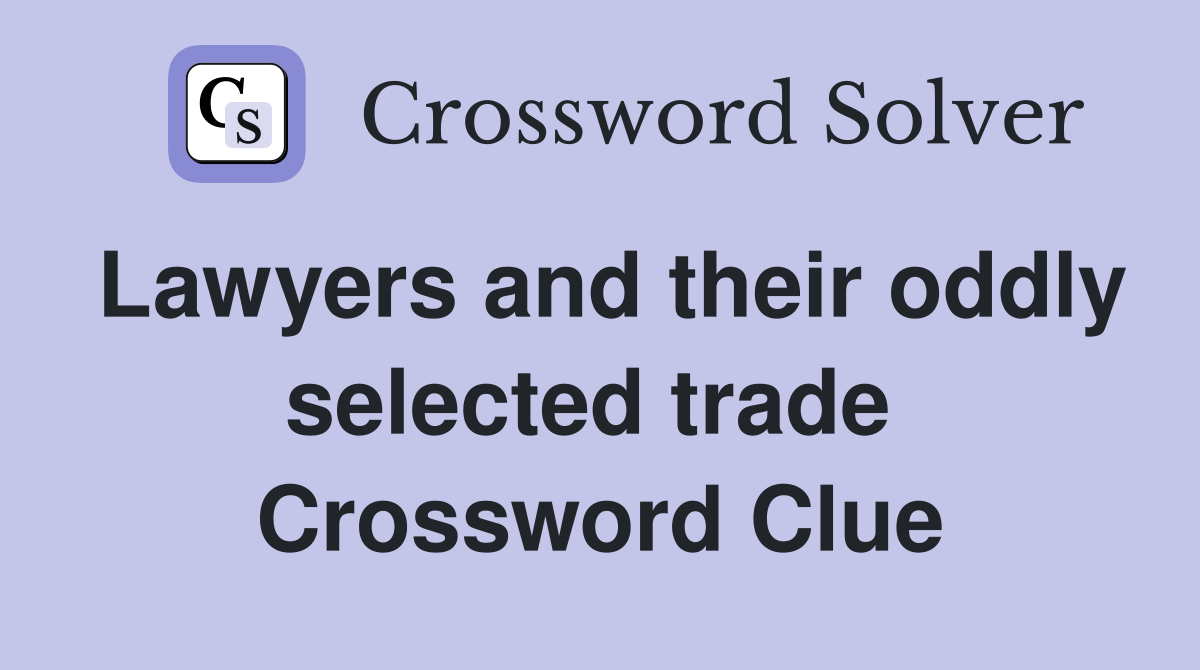 Lawyers and their oddly selected trade  Crossword Clue