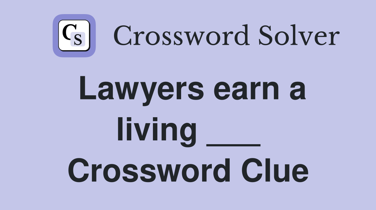 Lawyers earn a living ___ Crossword Clue