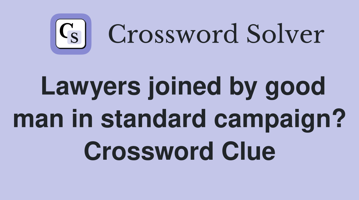 Lawyers joined by good man in standard campaign? Crossword Clue