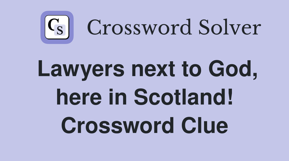 Lawyers next to God, here in Scotland! Crossword Clue