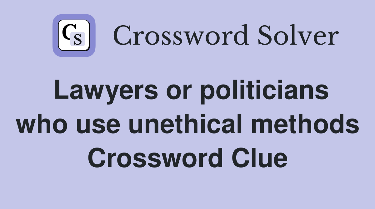 Lawyers or politicians who use unethical methods Crossword Clue