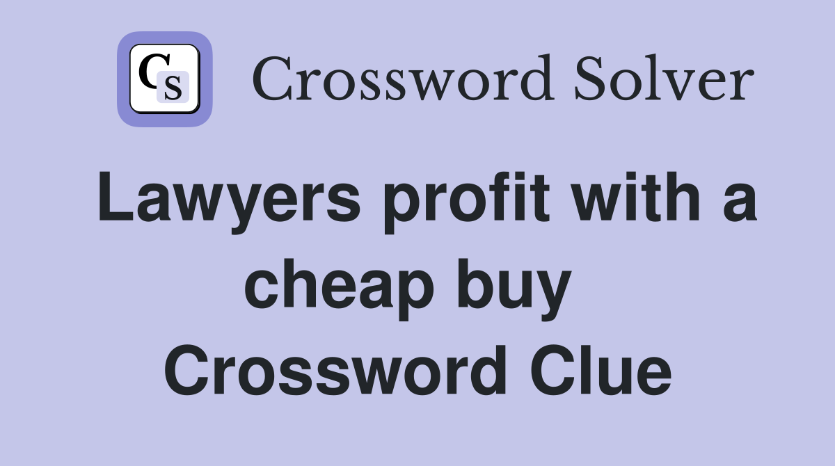Lawyers profit with a cheap buy  Crossword Clue