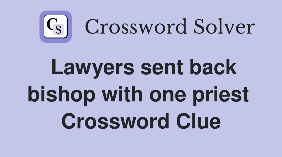 Lawyers sent back bishop with one priest  Crossword Clue