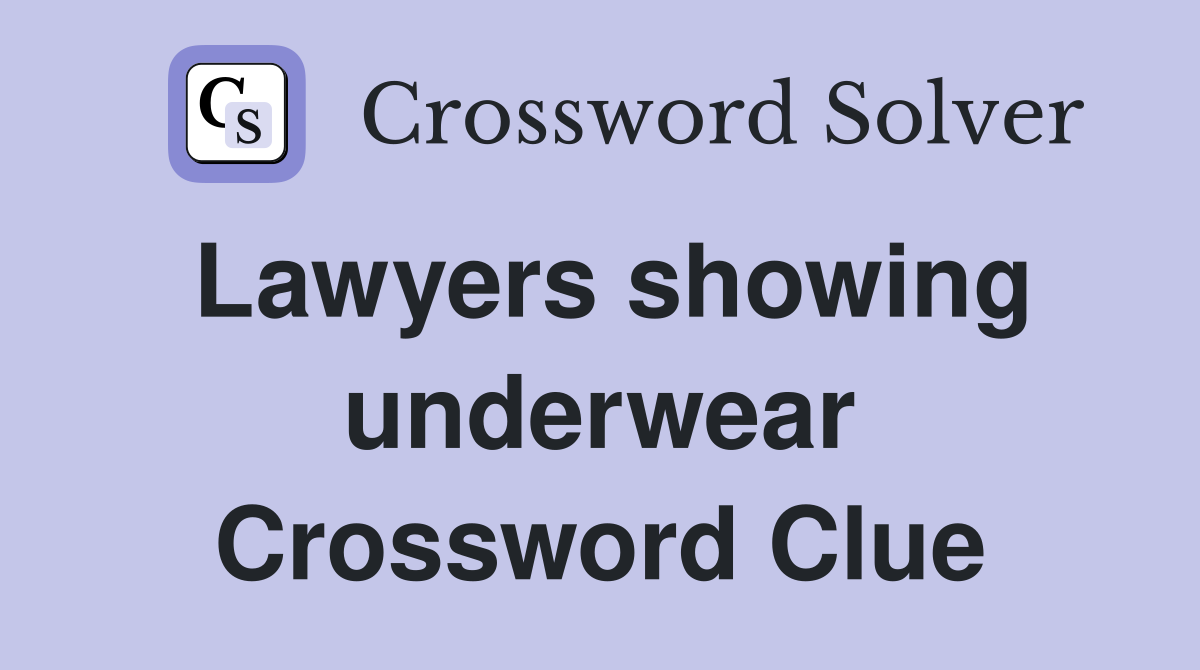 Lawyers showing underwear Crossword Clue