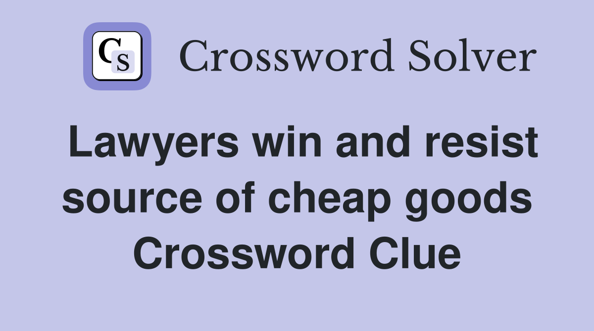 Lawyers win and resist source of cheap goods Crossword Clue