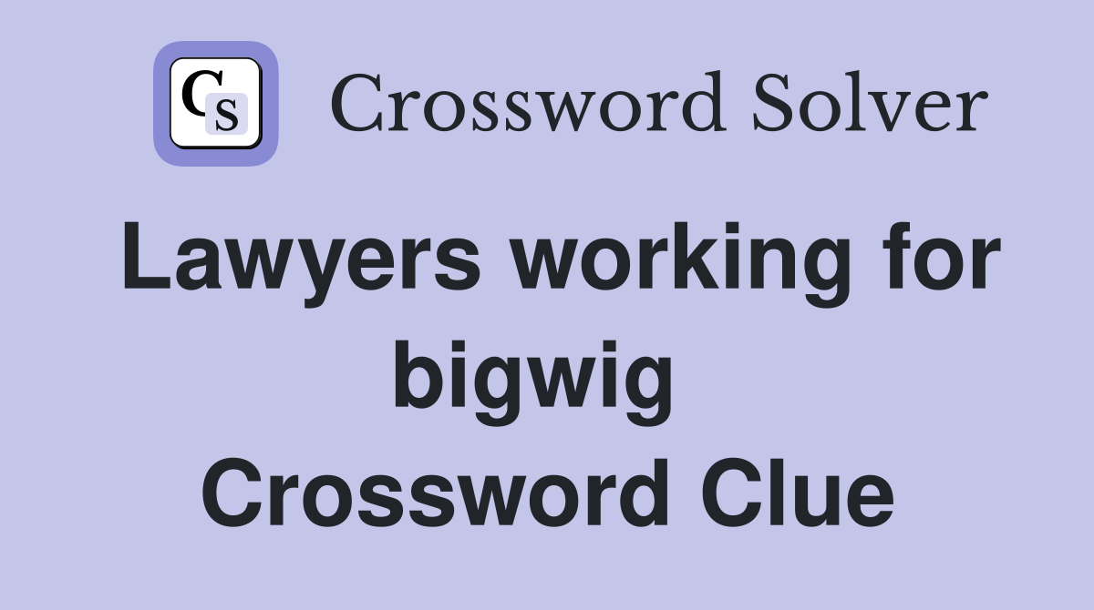 Lawyers working for bigwig  Crossword Clue