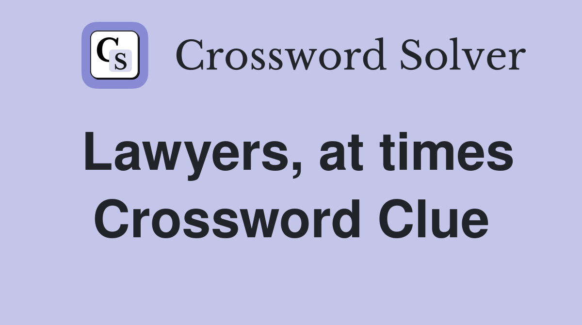 Lawyers, at times Crossword Clue