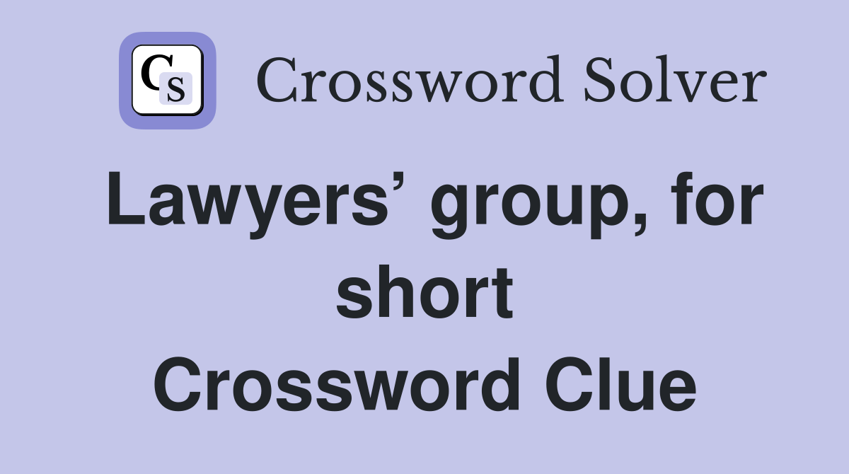 Lawyers’ group, for short Crossword Clue