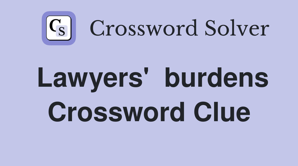 Lawyers'  burdens Crossword Clue
