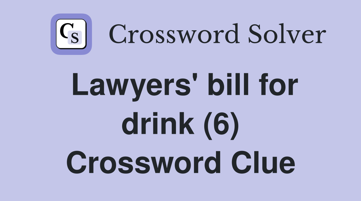 Lawyers' bill for drink (6) Crossword Clue